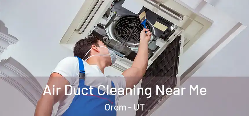 Air Duct Cleaning Near Me Orem - UT