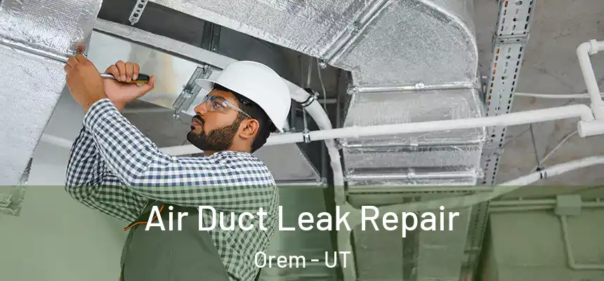 Air Duct Leak Repair Orem - UT