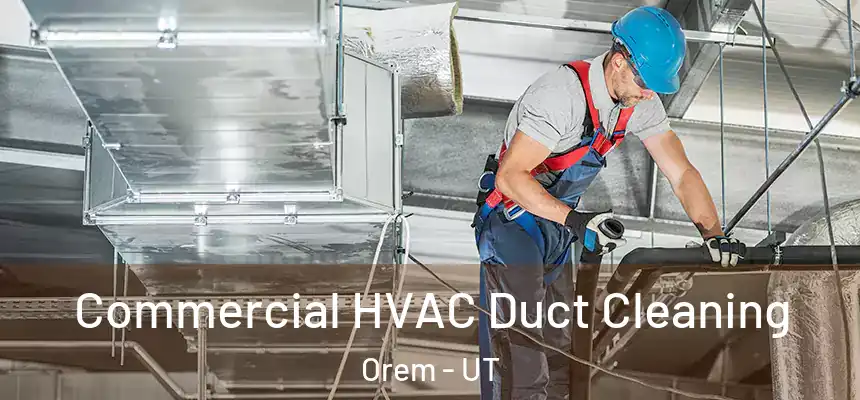 Commercial HVAC Duct Cleaning Orem - UT