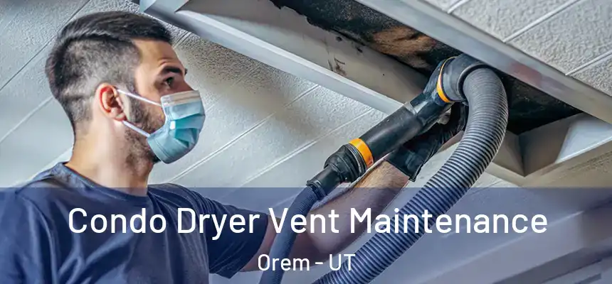 Condo Dryer Vent Maintenance Orem - UT