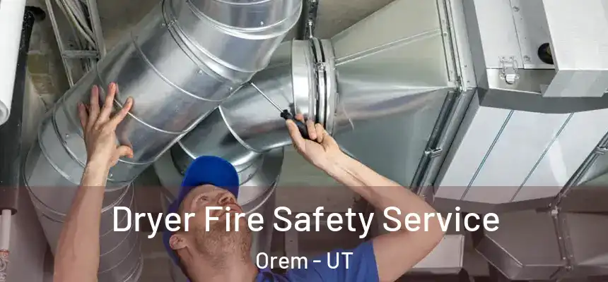 Dryer Fire Safety Service Orem - UT