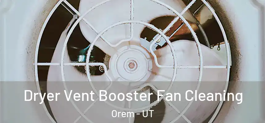 Dryer Vent Booster Fan Cleaning Orem - UT