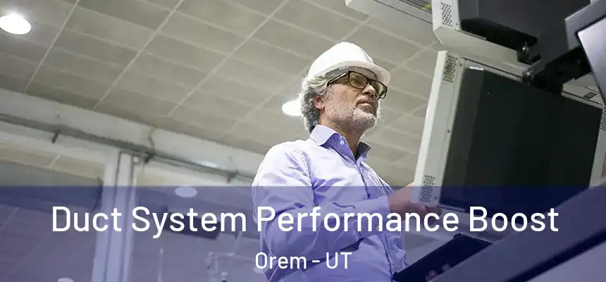 Duct System Performance Boost Orem - UT