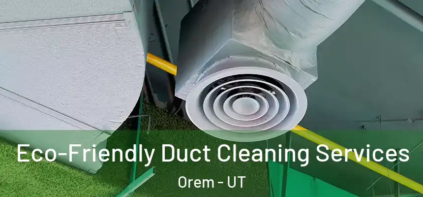 Eco-Friendly Duct Cleaning Services Orem - UT