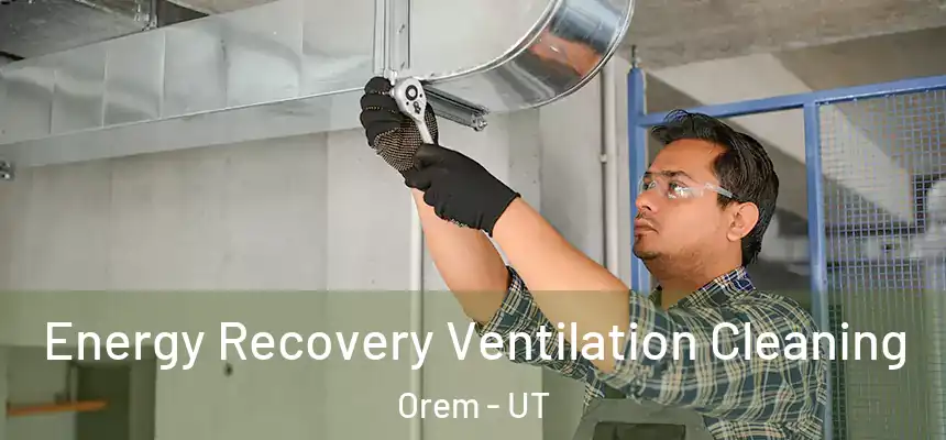  Energy Recovery Ventilation Cleaning Orem - UT
