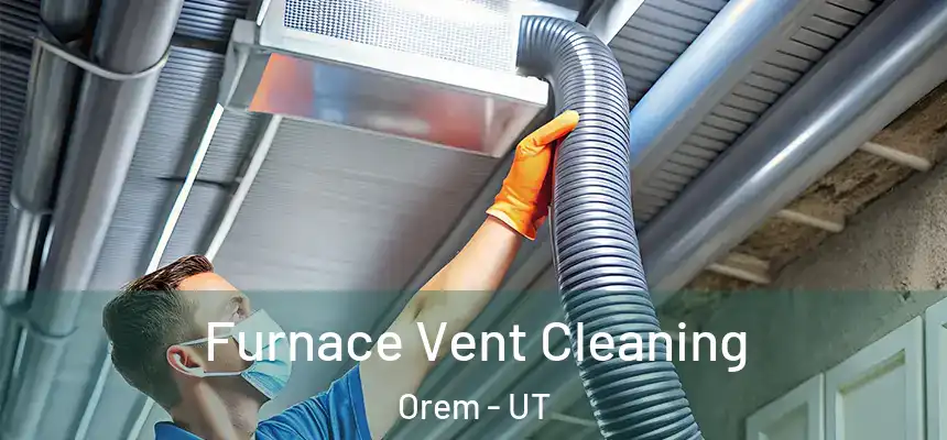 Furnace Vent Cleaning Orem - UT