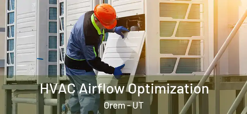 HVAC Airflow Optimization Orem - UT