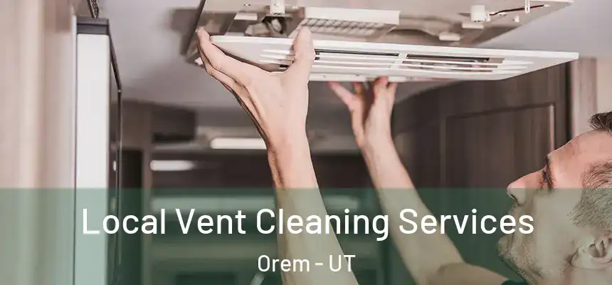 Local Vent Cleaning Services Orem - UT