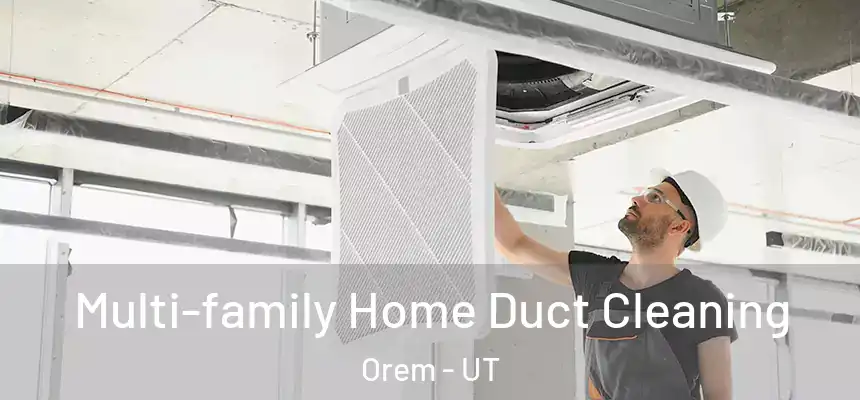 Multi-family Home Duct Cleaning Orem - UT