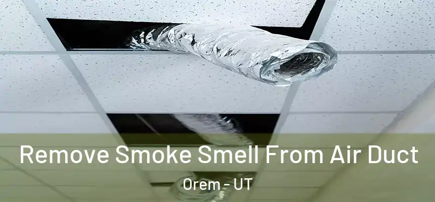 Remove Smoke Smell From Air Duct Orem - UT