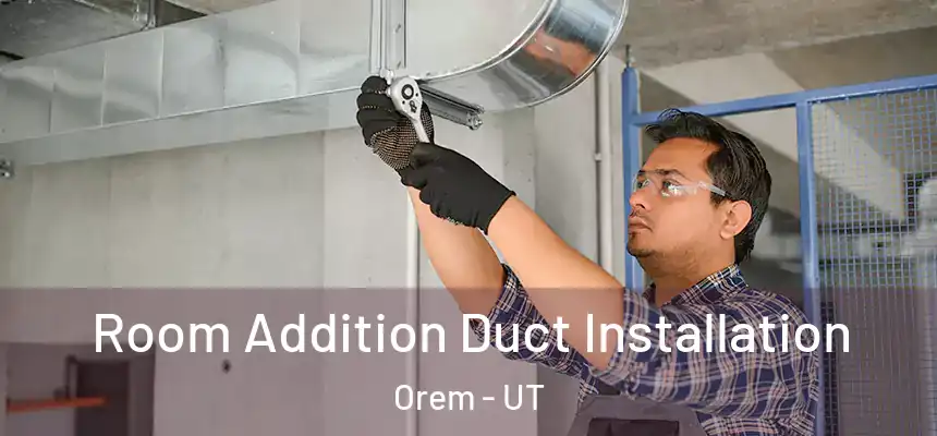  Room Addition Duct Installation Orem - UT