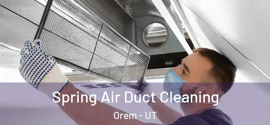 Spring Air Duct Cleaning Orem - UT