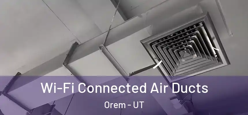 Wi-Fi Connected Air Ducts Orem - UT